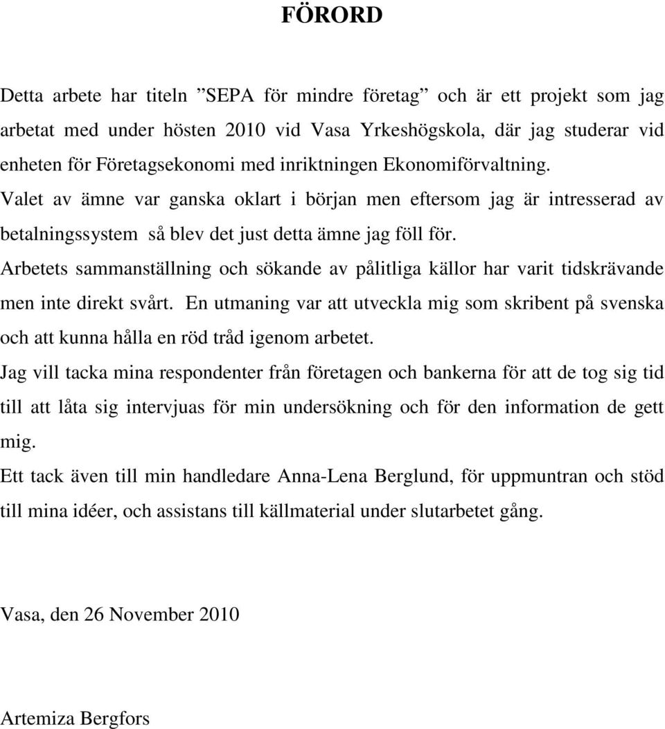 Arbetets sammanställning och sökande av pålitliga källor har varit tidskrävande men inte direkt svårt.