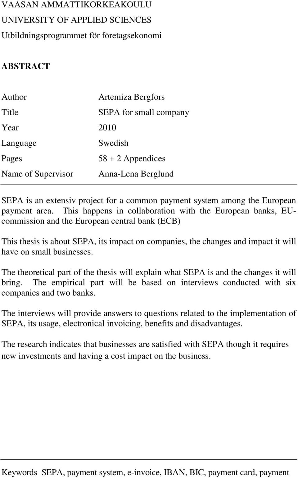 This happens in collaboration with the European banks, EUcommission and the European central bank (ECB) This thesis is about SEPA, its impact on companies, the changes and impact it will have on