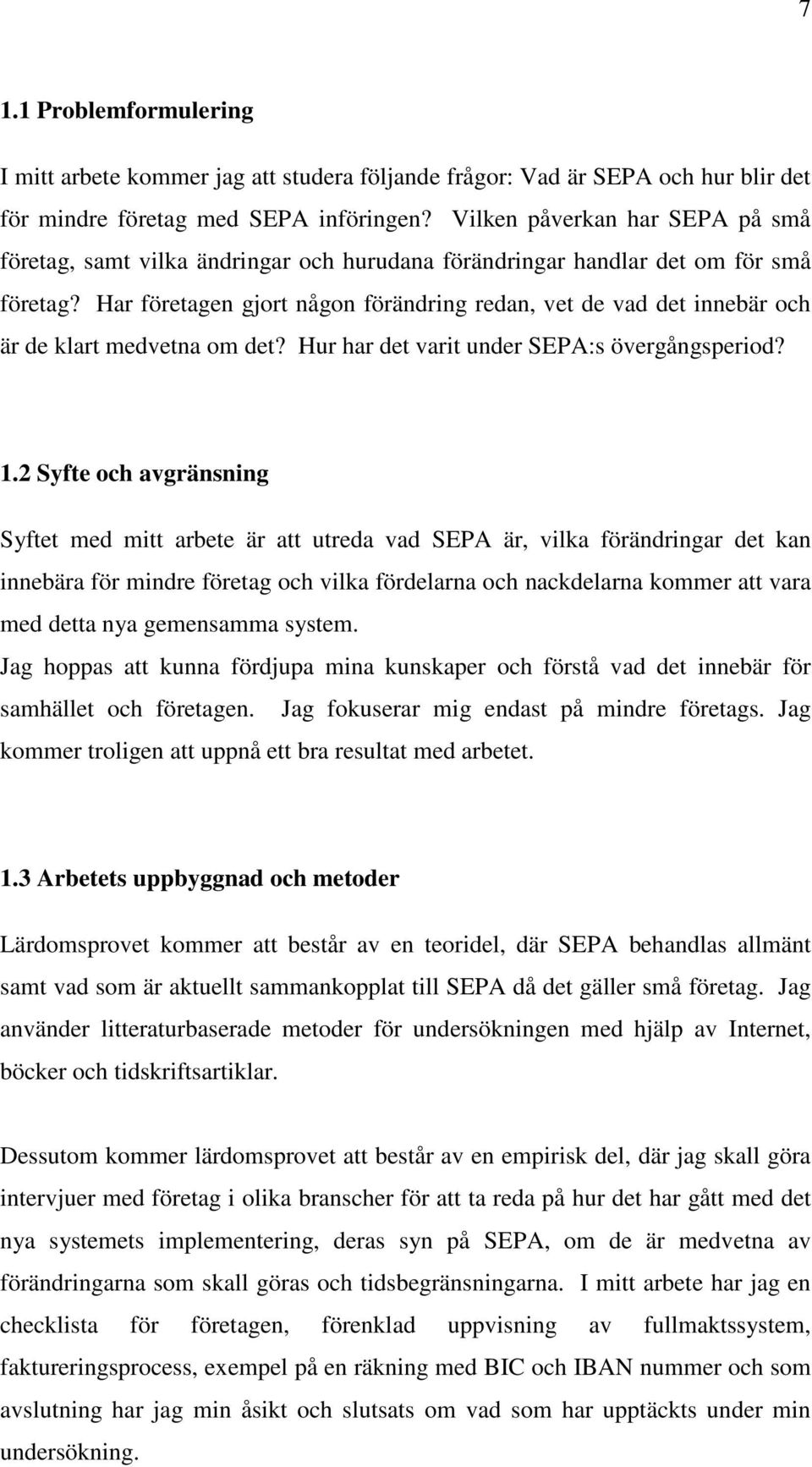 Har företagen gjort någon förändring redan, vet de vad det innebär och är de klart medvetna om det? Hur har det varit under SEPA:s övergångsperiod? 1.