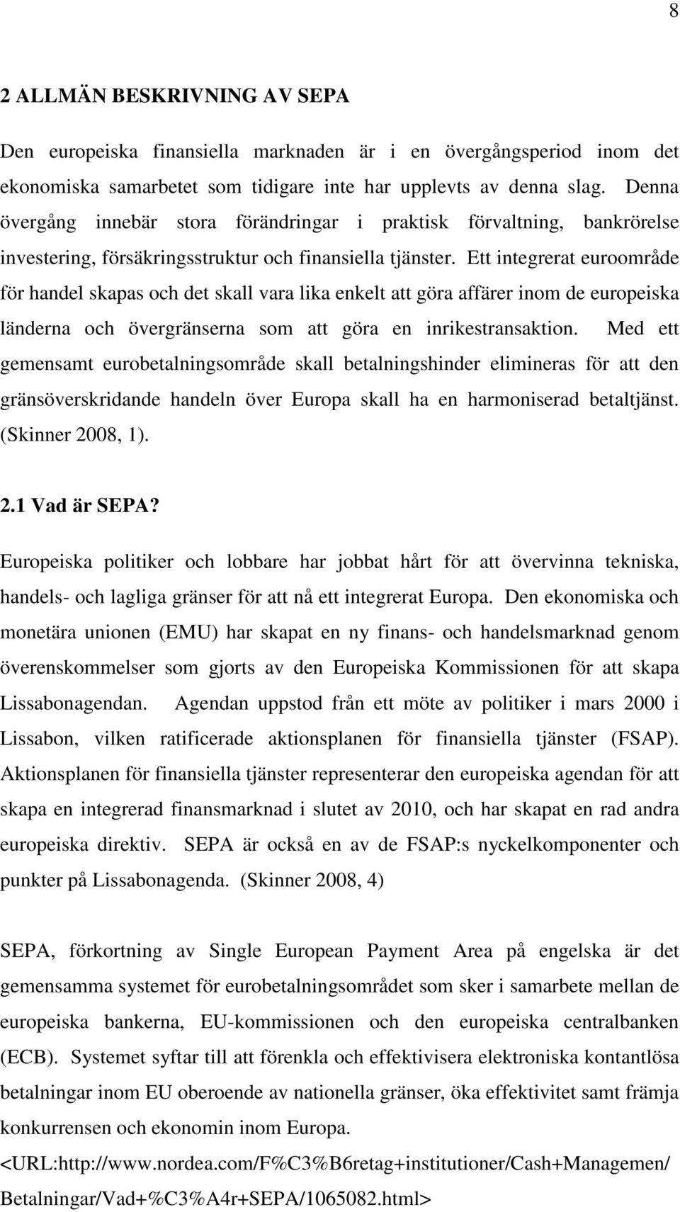 Ett integrerat euroområde för handel skapas och det skall vara lika enkelt att göra affärer inom de europeiska länderna och övergränserna som att göra en inrikestransaktion.