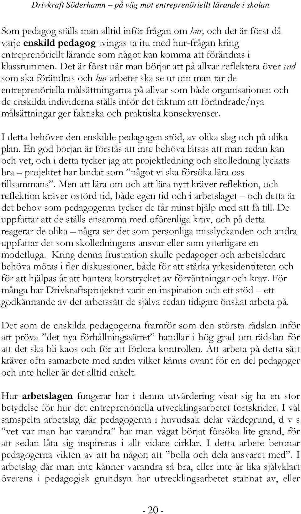 Det är först när man börjar att på allvar reflektera över vad som ska förändras och hur arbetet ska se ut om man tar de entreprenöriella målsättningarna på allvar som både organisationen och de