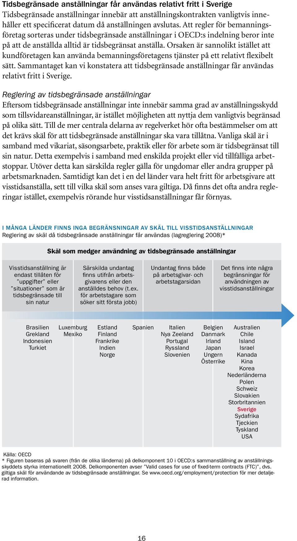 Orsaken är sannolikt istället att kundföretagen kan använda bemanningsföretagens tjänster på ett relativt flexibelt sätt.