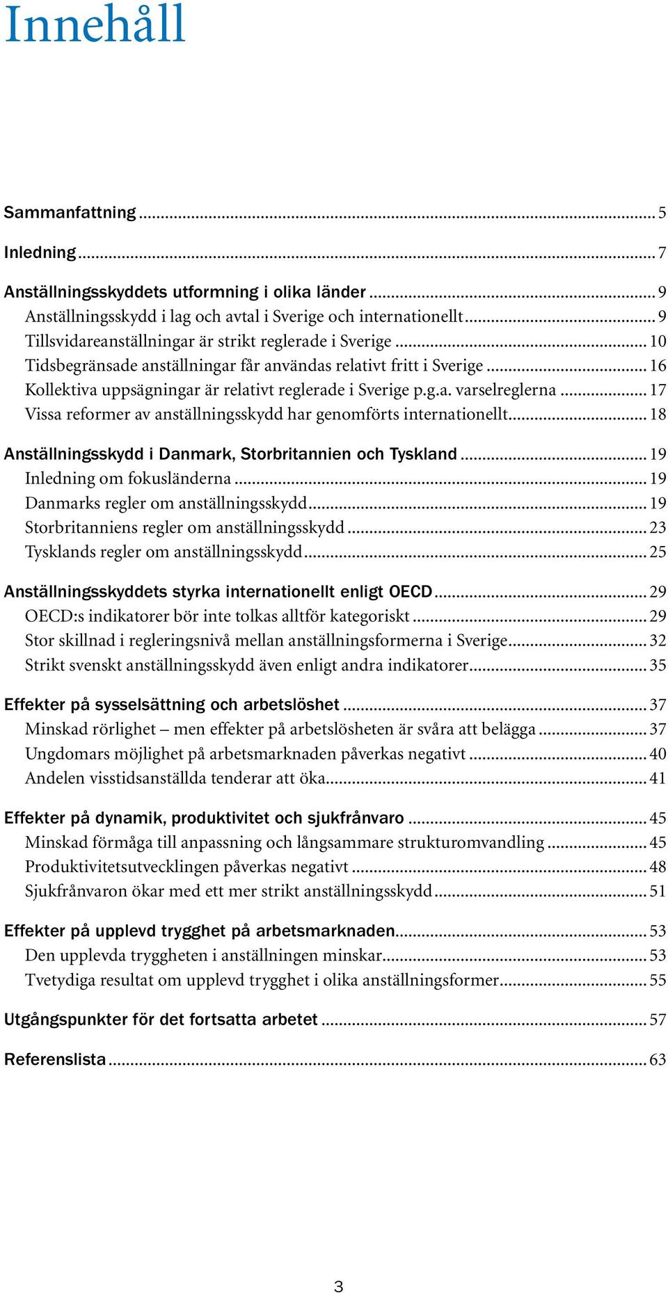 .. 17 Vissa reformer av anställningsskydd har genomförts internationellt... 18 Anställningsskydd i Danmark, Storbritannien och Tyskland... 19 Inledning om fokusländerna.