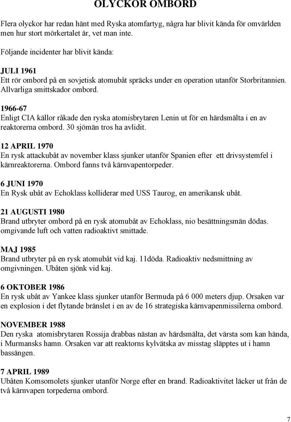 1966-67 Enligt CIA källor råkade den ryska atomisbrytaren Lenin ut för en härdsmälta i en av reaktorerna ombord. 30 sjömän tros ha avlidit.