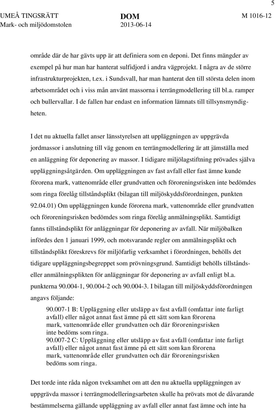 i Sundsvall, har man hanterat den till största delen inom arbetsområdet och i viss mån använt massorna i terrängmodellering till bl.a. ramper och bullervallar.