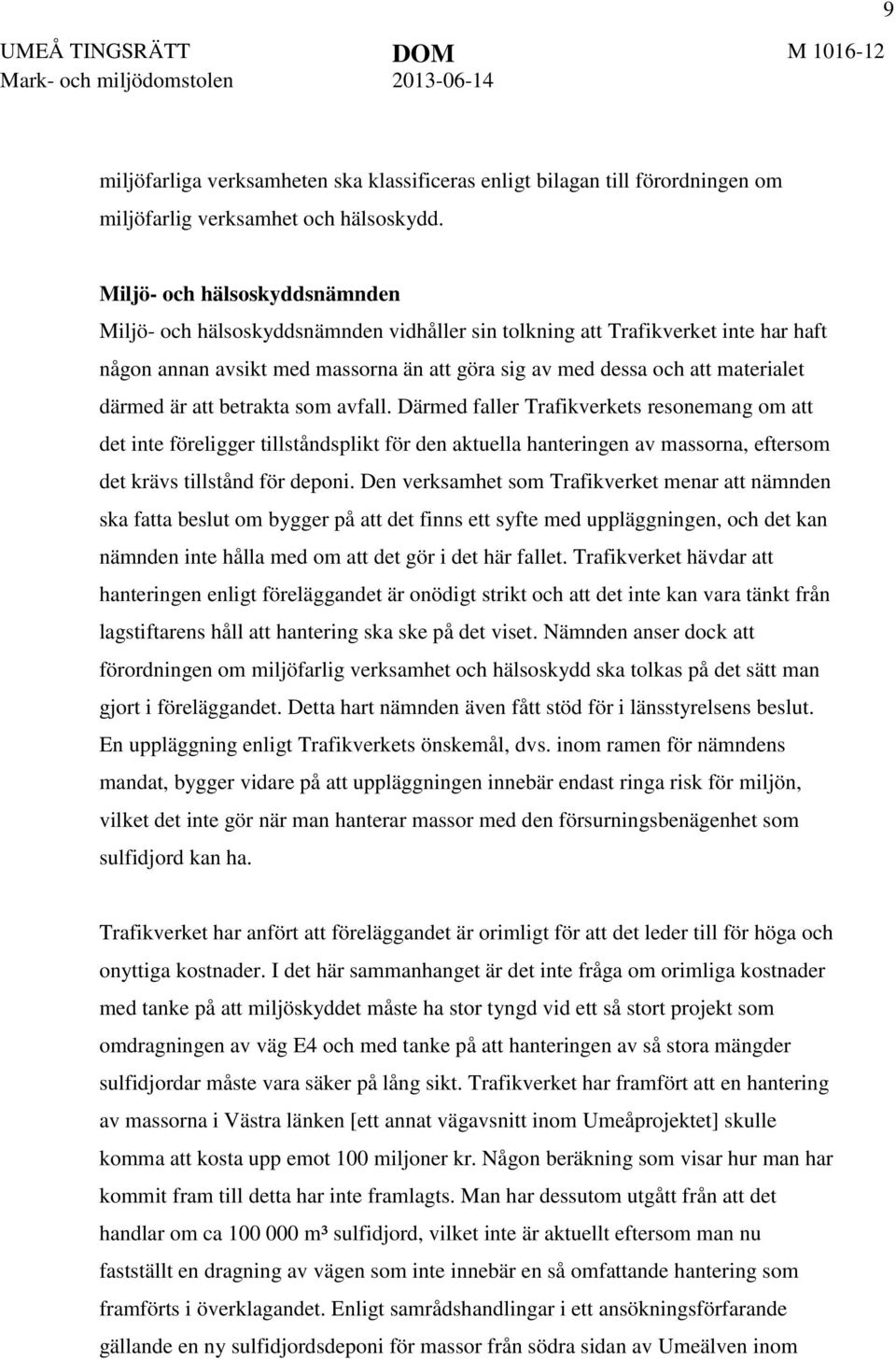 därmed är att betrakta som avfall. Därmed faller Trafikverkets resonemang om att det inte föreligger tillståndsplikt för den aktuella hanteringen av massorna, eftersom det krävs tillstånd för deponi.