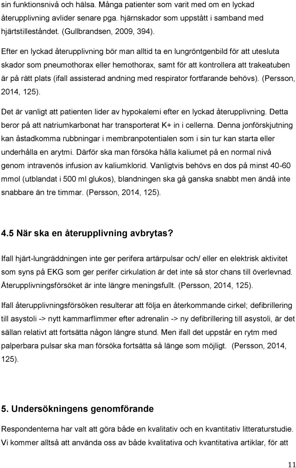 assisterad andning med respirator fortfarande behövs). (Persson, 2014, 125). Det är vanligt att patienten lider av hypokalemi efter en lyckad återupplivning.