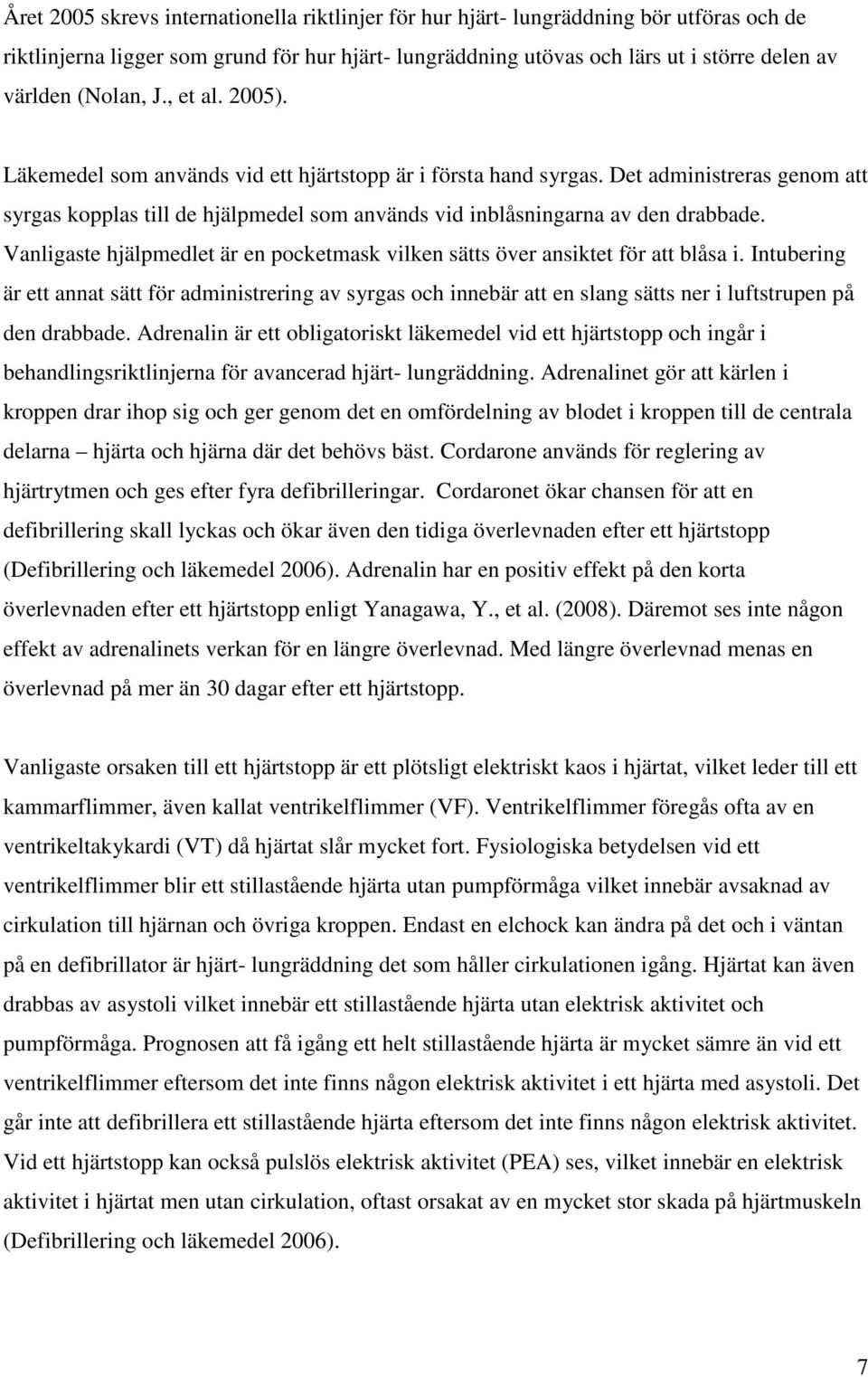 Det administreras genom att syrgas kopplas till de hjälpmedel som används vid inblåsningarna av den drabbade. Vanligaste hjälpmedlet är en pocketmask vilken sätts över ansiktet för att blåsa i.