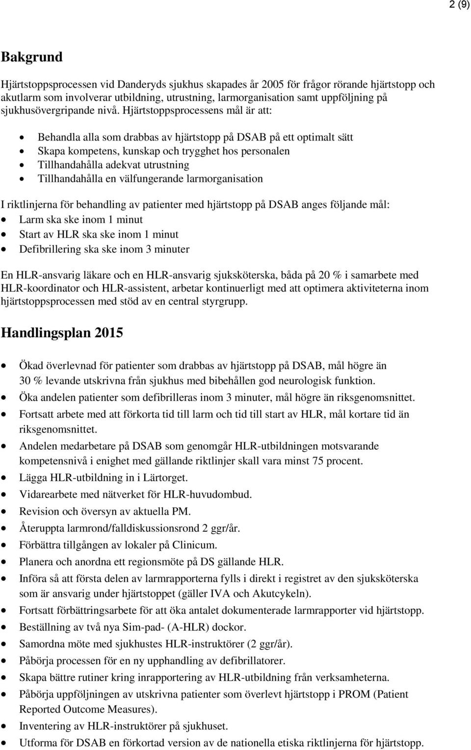 Hjärtstoppsprocessens mål är att: Behandla alla som drabbas av hjärtstopp på DSAB på ett optimalt sätt Skapa kompetens, kunskap och trygghet hos personalen Tillhandahålla adekvat utrustning