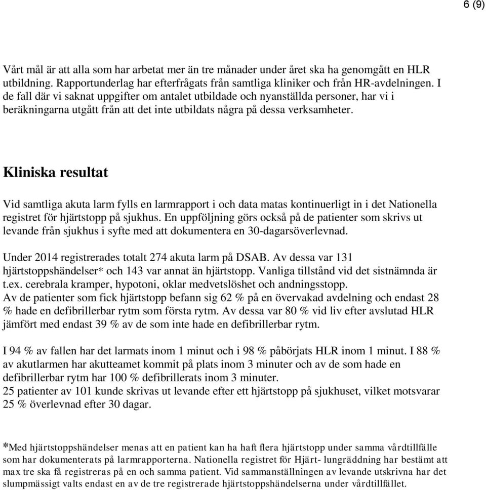 Kliniska resultat Vid samtliga akuta larm fylls en larmrapport i och data matas kontinuerligt in i det Nationella registret för hjärtstopp på sjukhus.