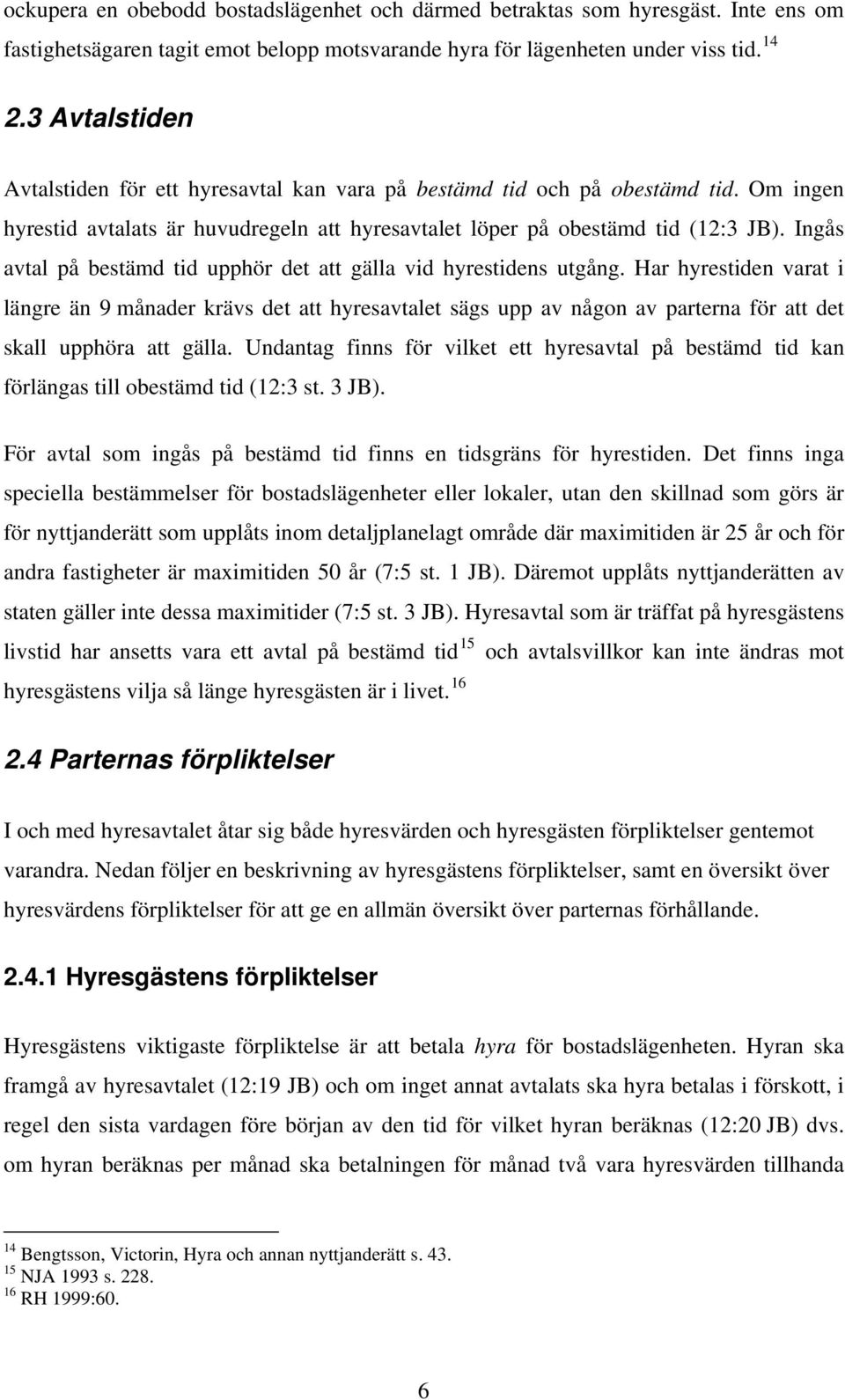 Ingås avtal på bestämd tid upphör det att gälla vid hyrestidens utgång.