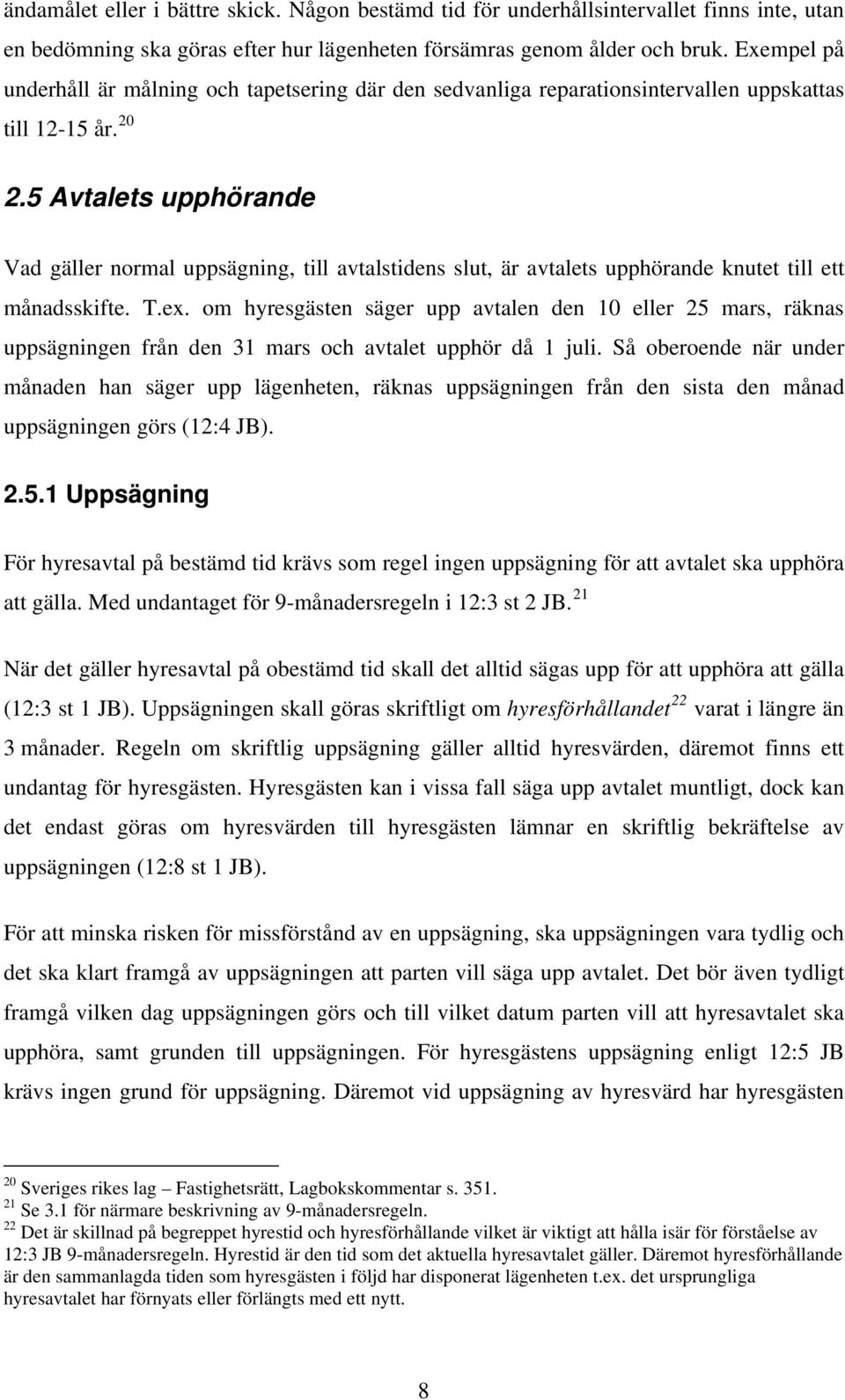 5 Avtalets upphörande Vad gäller normal uppsägning, till avtalstidens slut, är avtalets upphörande knutet till ett månadsskifte. T.ex.