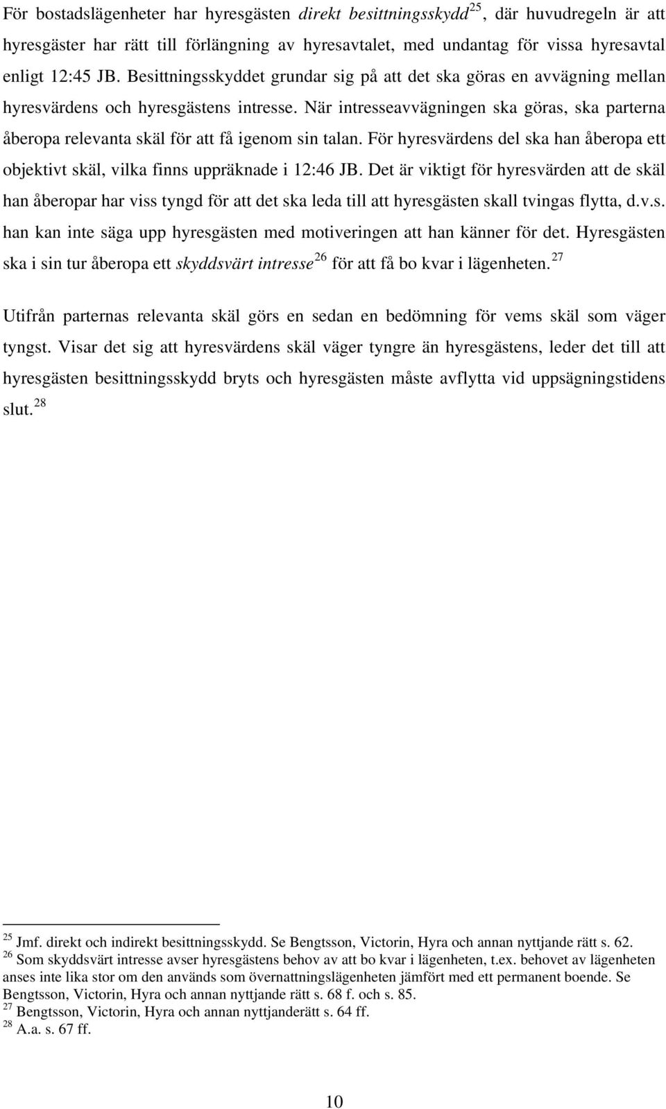 När intresseavvägningen ska göras, ska parterna åberopa relevanta skäl för att få igenom sin talan. För hyresvärdens del ska han åberopa ett objektivt skäl, vilka finns uppräknade i 12:46 JB.