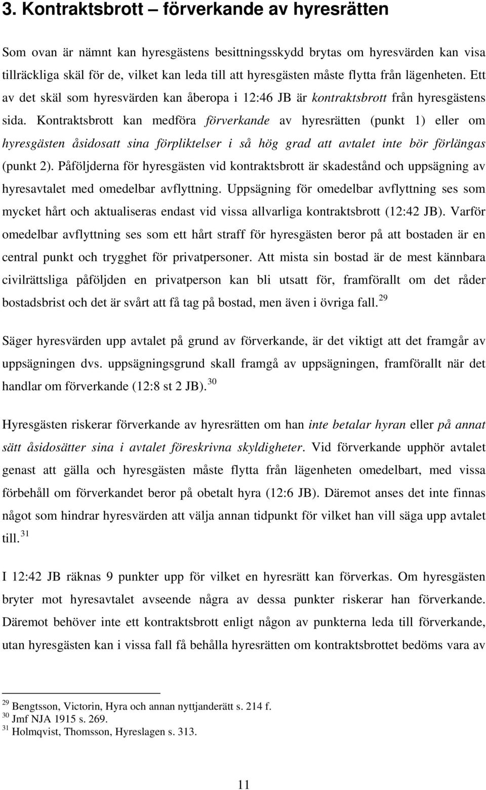 Kontraktsbrott kan medföra förverkande av hyresrätten (punkt 1) eller om hyresgästen åsidosatt sina förpliktelser i så hög grad att avtalet inte bör förlängas (punkt 2).