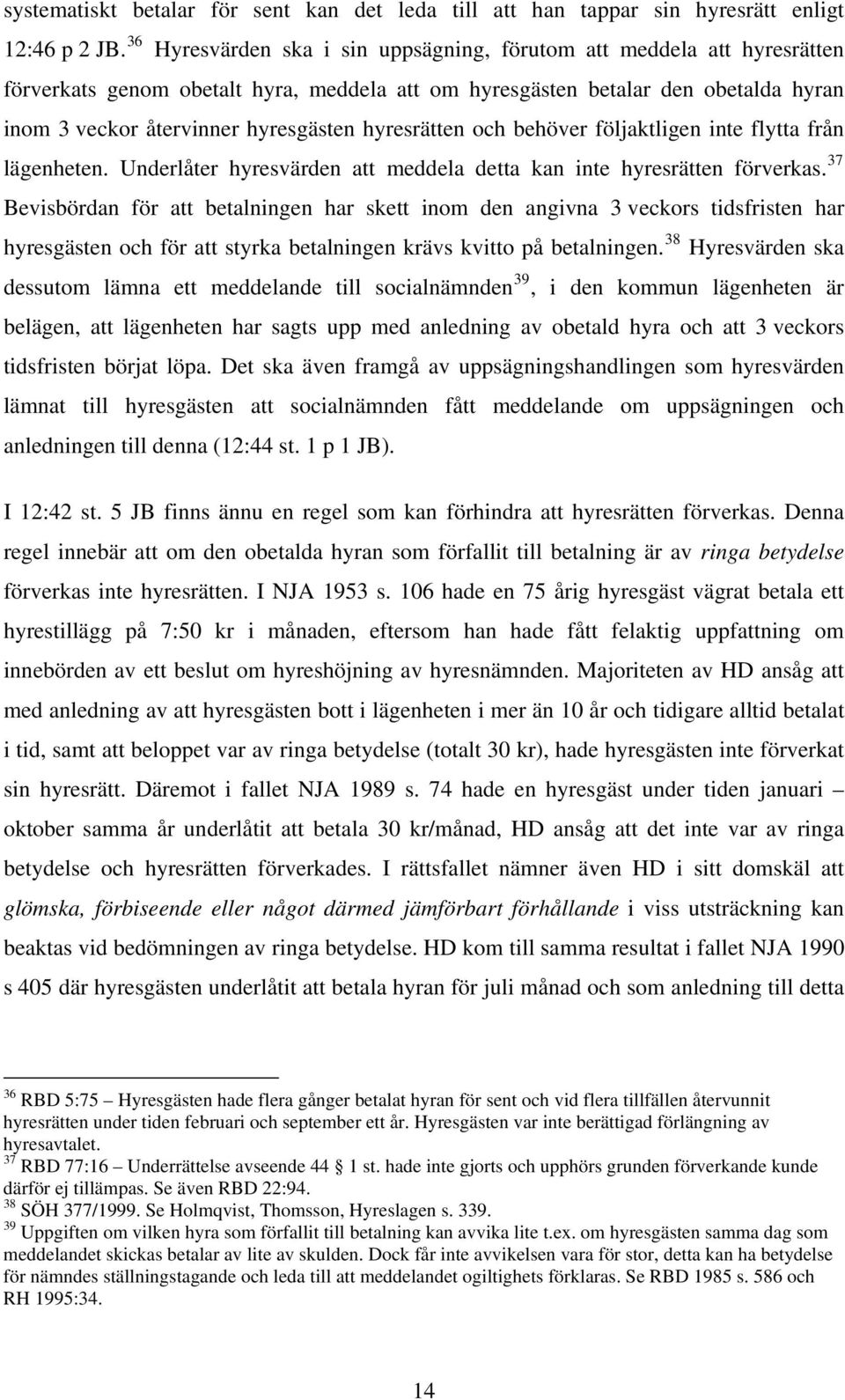 hyresrätten och behöver följaktligen inte flytta från lägenheten. Underlåter hyresvärden att meddela detta kan inte hyresrätten förverkas.
