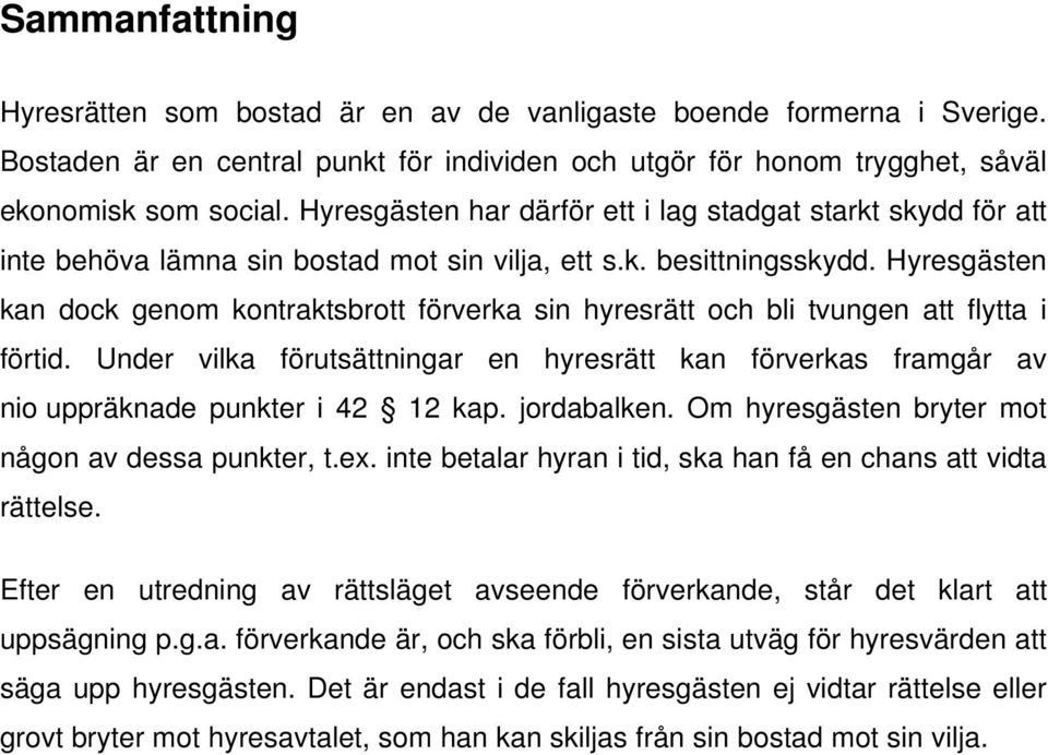Hyresgästen kan dock genom kontraktsbrott förverka sin hyresrätt och bli tvungen att flytta i förtid.