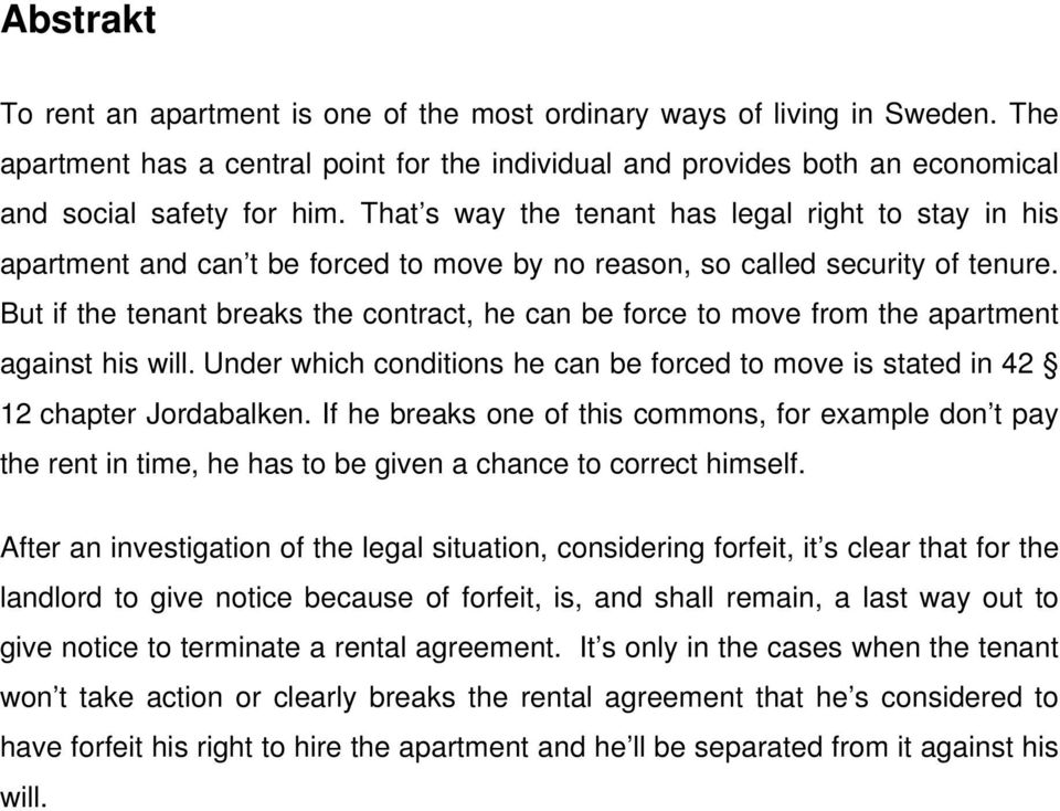 But if the tenant breaks the contract, he can be force to move from the apartment against his will. Under which conditions he can be forced to move is stated in 42 12 chapter Jordabalken.