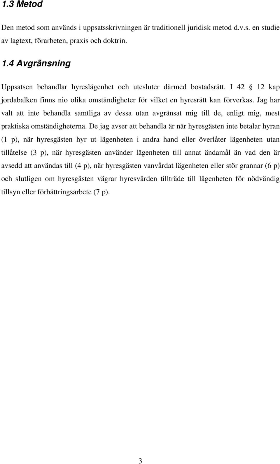Jag har valt att inte behandla samtliga av dessa utan avgränsat mig till de, enligt mig, mest praktiska omständigheterna.