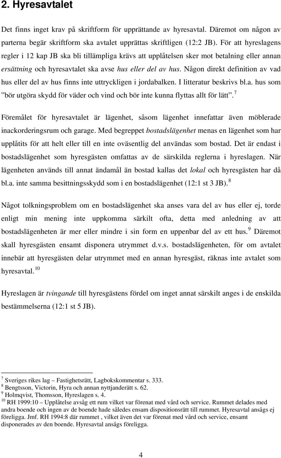 Någon direkt definition av vad hus eller del av hus finns inte uttryckligen i jordabalken. I litteratur beskrivs bl.a. hus som bör utgöra skydd för väder och vind och bör inte kunna flyttas allt för lätt.