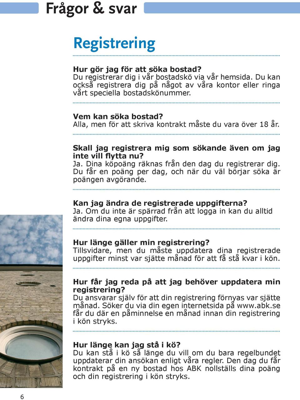 Skall jag registrera mig som sökande även om jag inte vill flytta nu? Ja. Dina köpoäng räknas från den dag du registrerar dig. Du får en poäng per dag, och när du väl börjar söka är poängen avgörande.