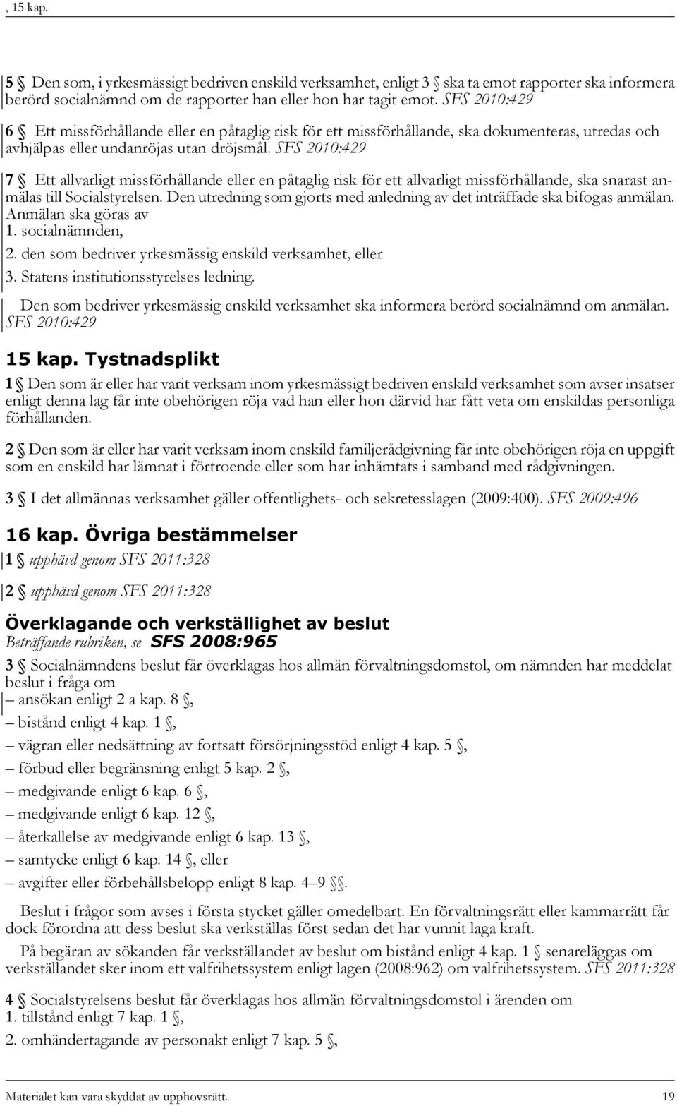 SFS 2010:429 7 Ett allvarligt missförhållande eller en påtaglig risk för ett allvarligt missförhållande, ska snarast anmälas till Socialstyrelsen.