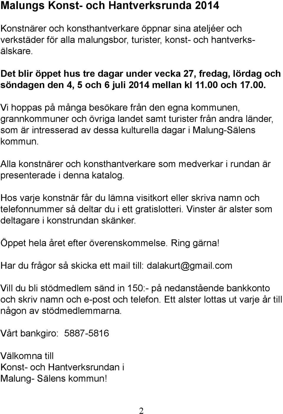 och 17.00. Vi hoppas på många besökare från den egna kommunen, grannkommuner och övriga landet samt turister från andra länder, som är intresserad av dessa kulturella dagar i Malung-Sälens kommun.