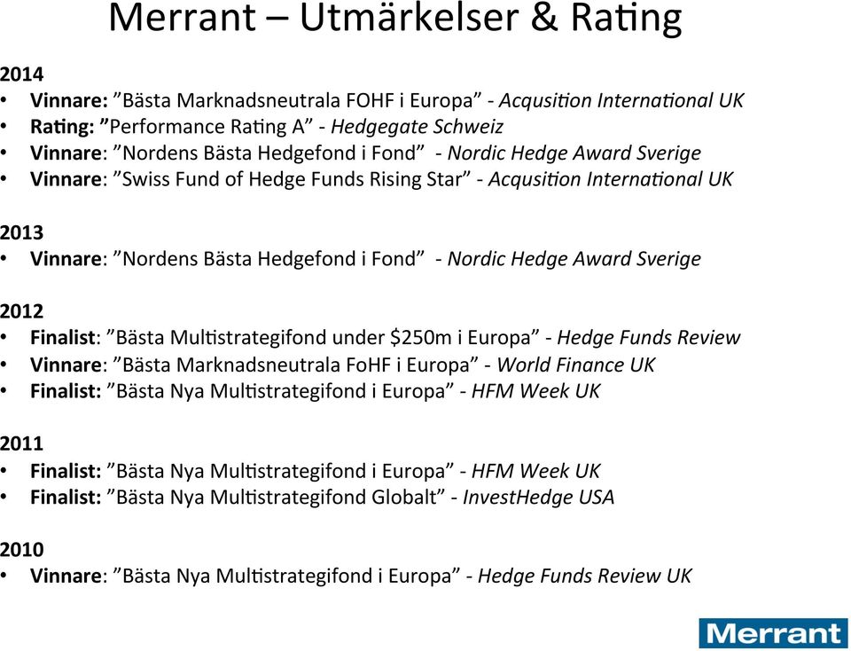 Bästa Mul<strategifond under $250m i Europa - Hedge Funds Review Vinnare: Bästa Marknadsneutrala FoHF i Europa - World Finance UK Finalist: Bästa Nya Mul<strategifond i Europa - HFM Week UK 2011