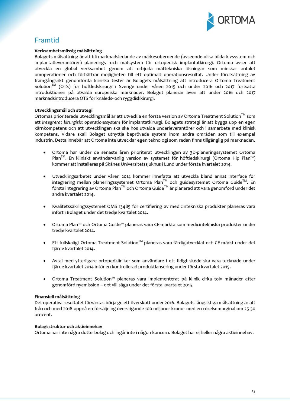 Ortoma avser att utveckla en global verksamhet genom att erbjuda mättekniska lösningar som minskar antalet omoperationer och förbättrar möjligheten till ett optimalt operationsresultat.