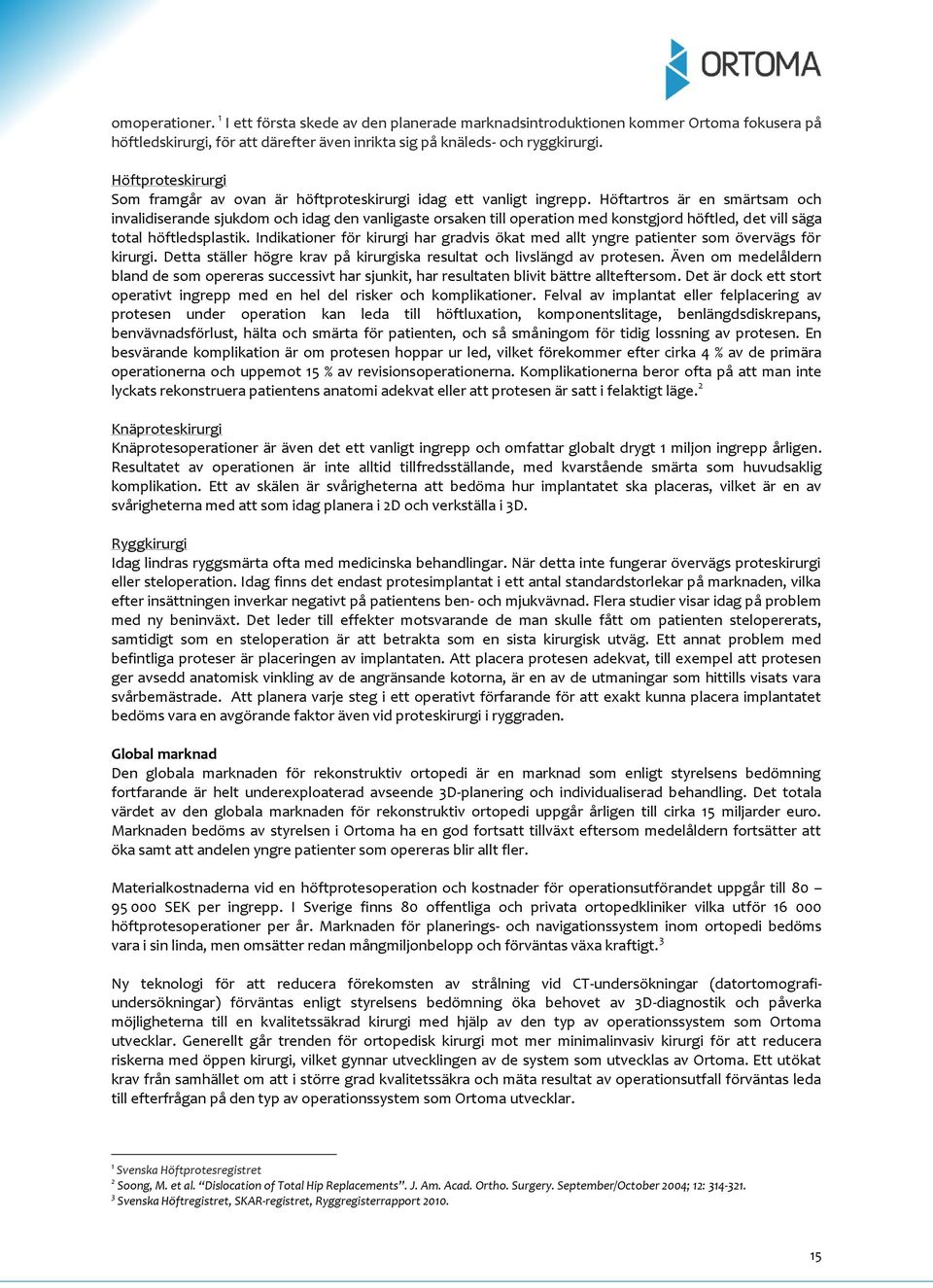 Höftartros är en smärtsam och invalidiserande sjukdom och idag den vanligaste orsaken till operation med konstgjord höftled, det vill säga total höftledsplastik.