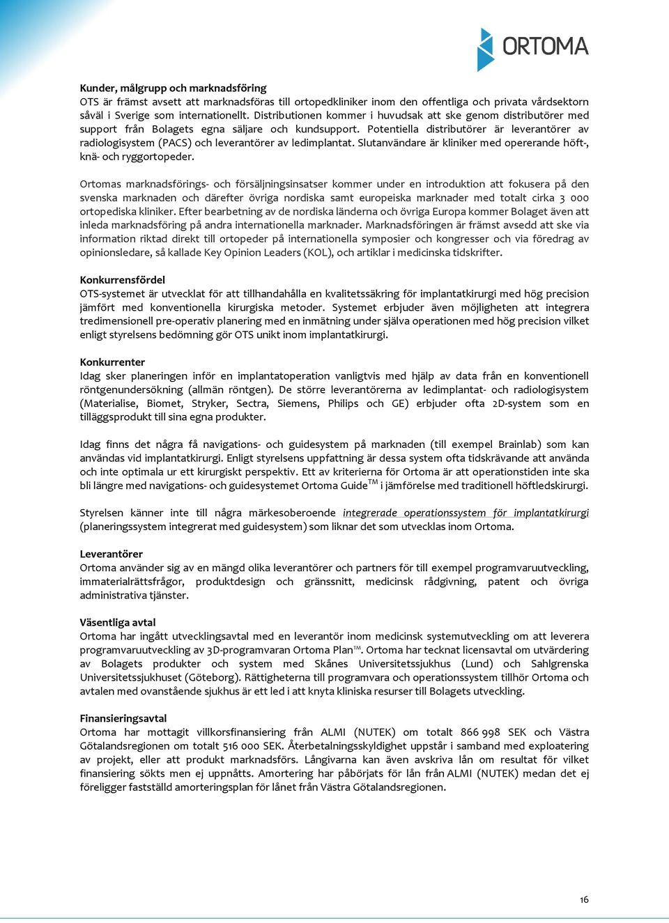 Potentiella distributörer är leverantörer av radiologisystem (PACS) och leverantörer av ledimplantat. Slutanvändare är kliniker med opererande höft-, knä- och ryggortopeder.