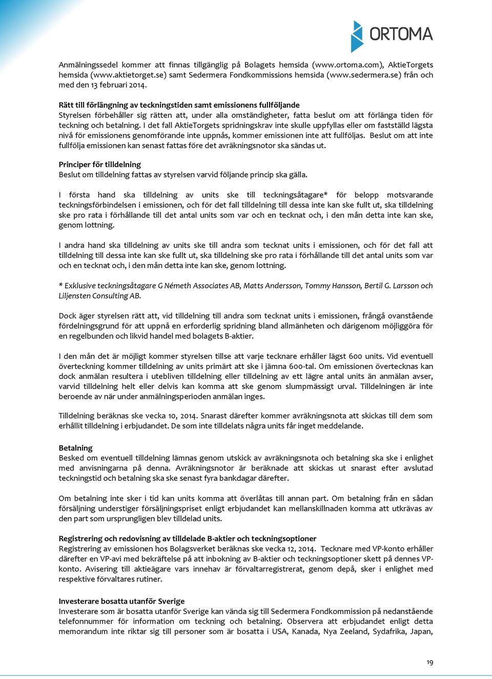 Rätt till förlängning av teckningstiden samt emissionens fullföljande Styrelsen förbehåller sig rätten att, under alla omständigheter, fatta beslut om att förlänga tiden för teckning och betalning.