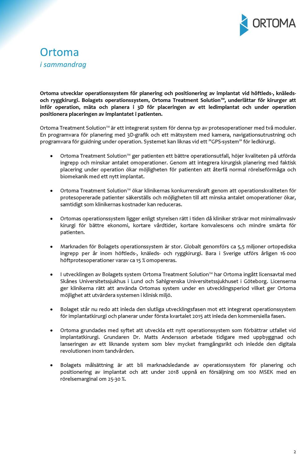 placeringen av implantatet i patienten. Ortoma Treatment Solution är ett integrerat system för denna typ av protesoperationer med två moduler.