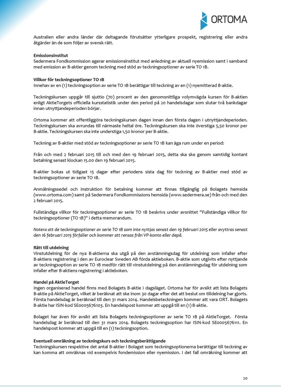 TO 1B. Villkor för teckningsoptioner TO 1B Innehav av en (1) teckningsoption av serie TO 1B berättigar till teckning av en (1) nyemitterad B-aktie.