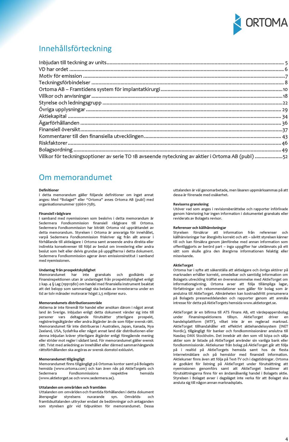 .. 37 Kommentarer till den finansiella utvecklingen... 43 Riskfaktorer... 46 Bolagsordning... 49 Villkor för teckningsoptioner av serie TO 1B avseende nyteckning av aktier i Ortoma AB (publ).