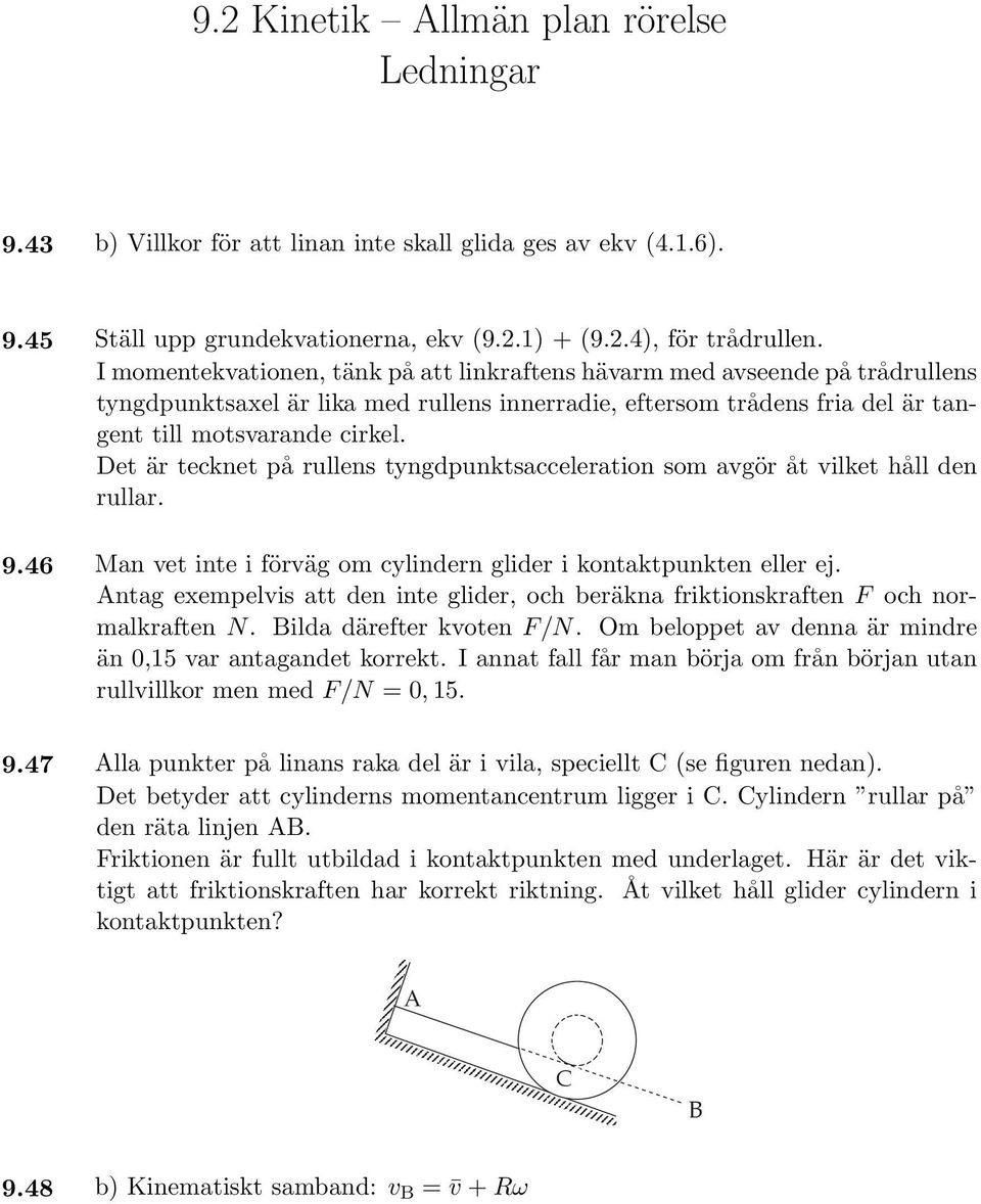 Det är tecknet på rullens tyngdpunktsacceleration som avgör åt vilket håll den rullar. 9.46 Man vet inte i förväg om cylindern glider i kontaktpunkten eller ej.