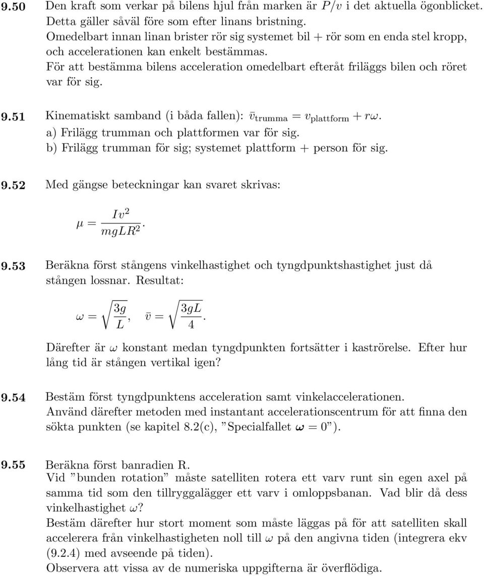 För att bestämma bilens acceleration omedelbart efteråt friläggs bilen och röret var för sig. 9.51 Kinematiskt samband (i båda fallen): v trumma = v plattform + rω.