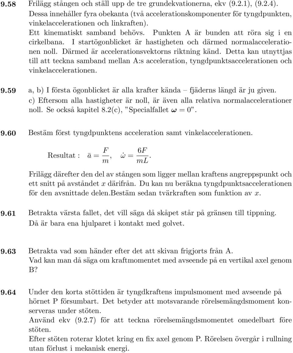 Detta kan utnyttjas till att teckna samband mellan A:s acceleration, tyngdpunktsaccelerationen och vinkelaccelerationen. 9.