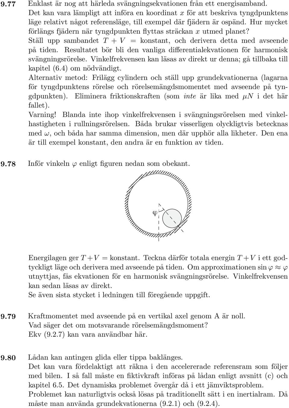 Hur mycket förlängs fjädern när tyngdpunkten flyttas sträckan x utmed planet? Ställ upp sambandet T + V = konstant, och derivera detta med avseende på tiden.