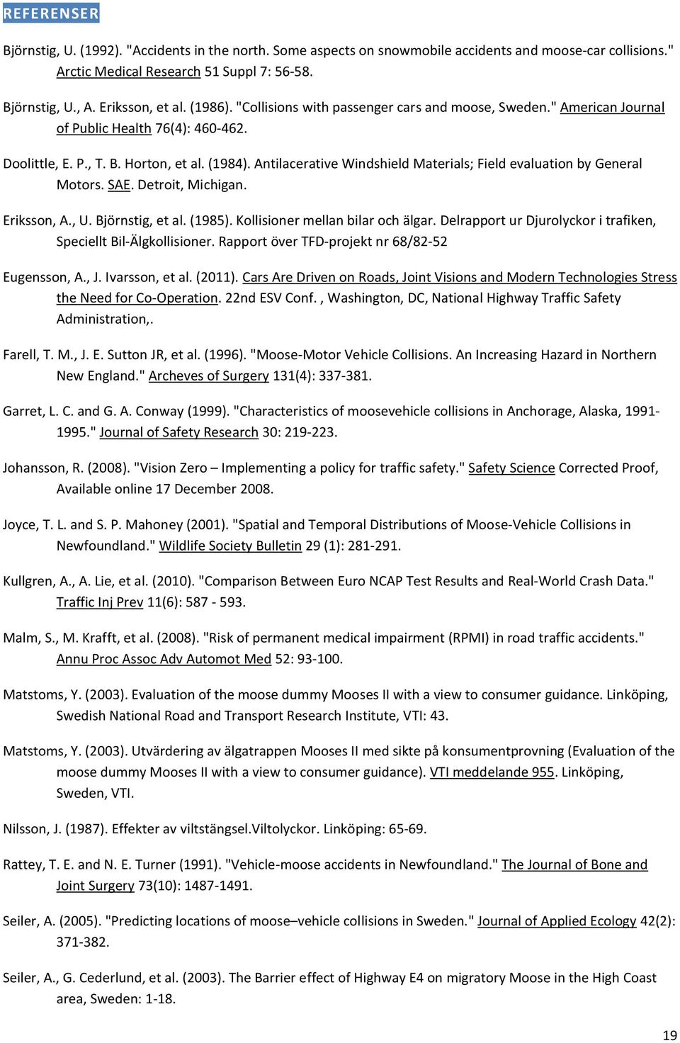 Antilacerative Windshield Materials; Field evaluation by General Motors. SAE. Detroit, Michigan. Eriksson, A., U. Björnstig, et al. (1985). Kollisioner mellan bilar och älgar.