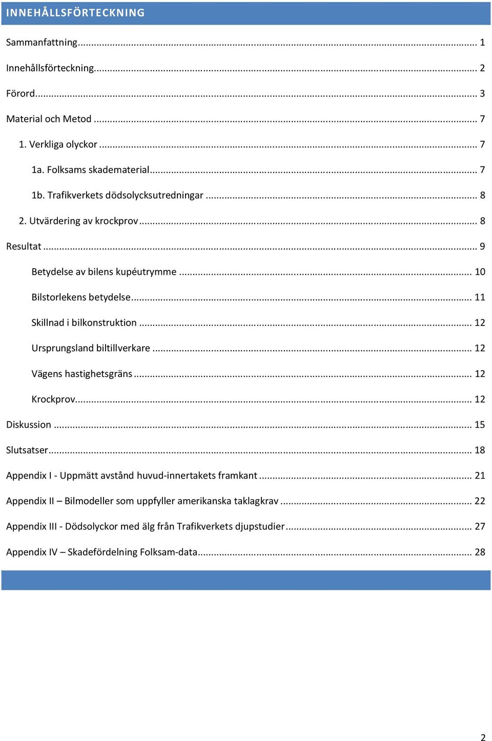 .. 11 Skillnad i bilkonstruktion... 12 Ursprungsland biltillverkare... 12 Vägens hastighetsgräns... 12 Krockprov... 12 Diskussion... 15 Slutsatser.