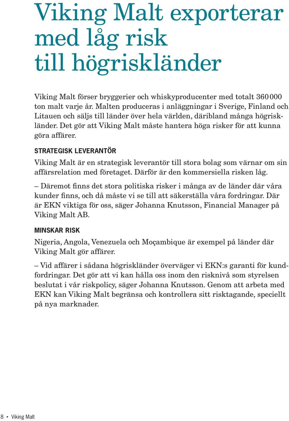 Det gör att Viking Malt måste hantera höga risker för att kunna göra affärer.