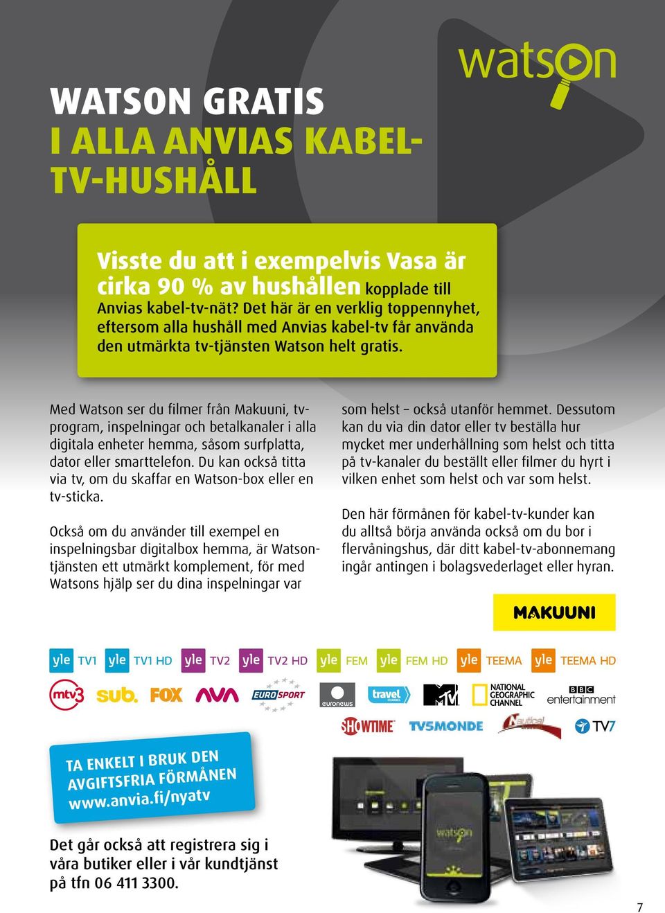 Med Watson ser du filmer från Makuuni, tvprogram, inspelningar och betalkanaler i alla digitala enheter hemma, såsom surfplatta, dator eller smarttelefon.