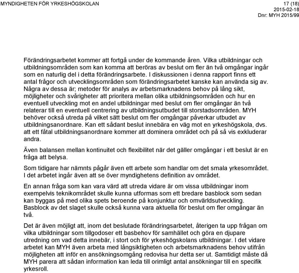 I diskussionen i denna rapport finns ett antal frågor och utvecklingsområden som förändringsarbetet kanske kan använda sig av.