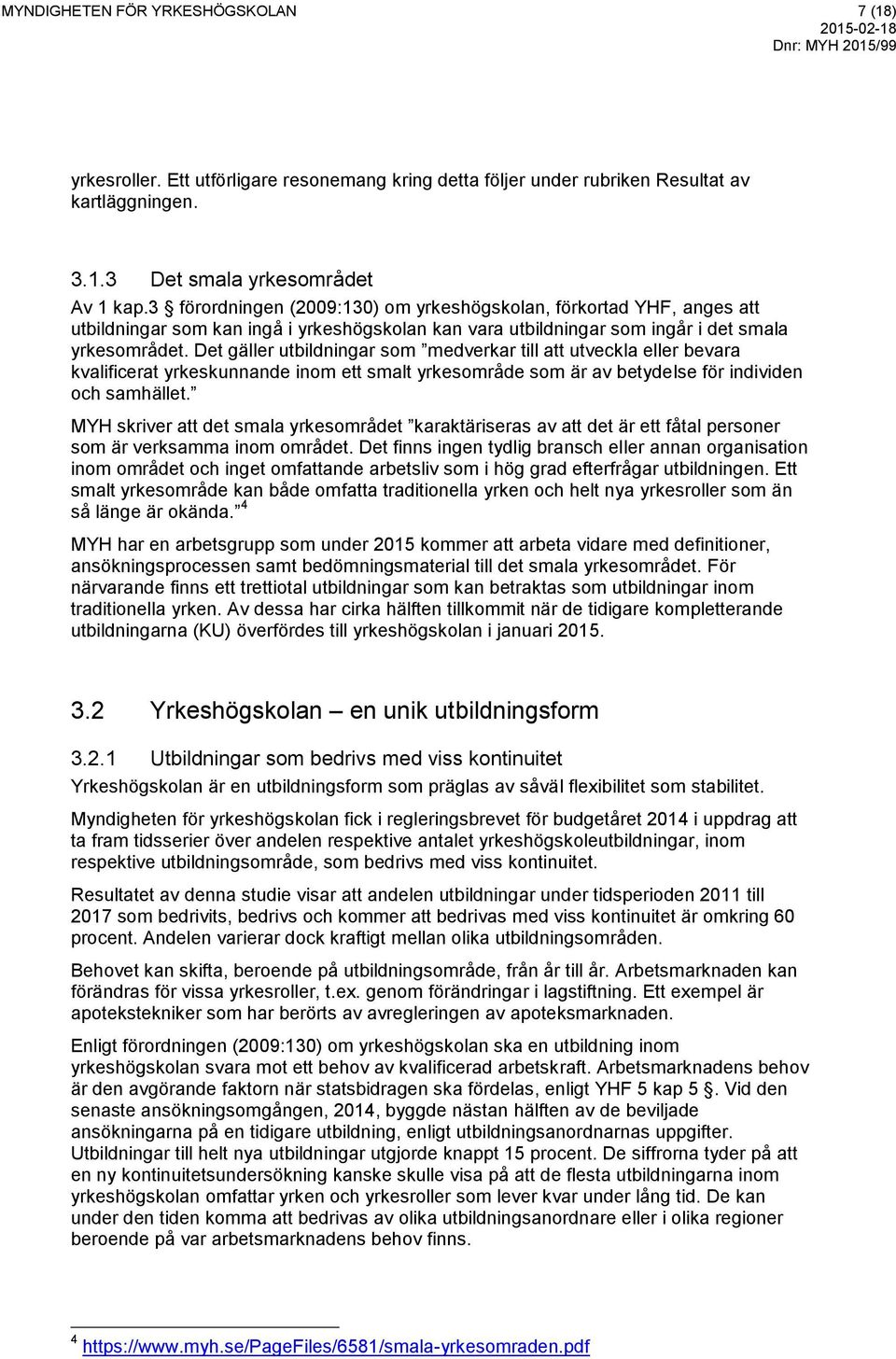 Det gäller utbildningar som medverkar till att utveckla eller bevara kvalificerat yrkeskunnande inom ett smalt yrkesområde som är av betydelse för individen och samhället.
