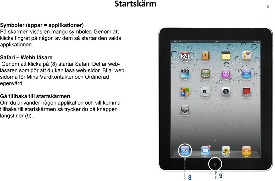 Safari Webb läsare Genom att klicka på (8) startar Safari. Det är webläsaren som gör att du kan läsa web-sidor. Bl.a. websidorna för Mina Vårdkontakter och Ordinerad egenvård.