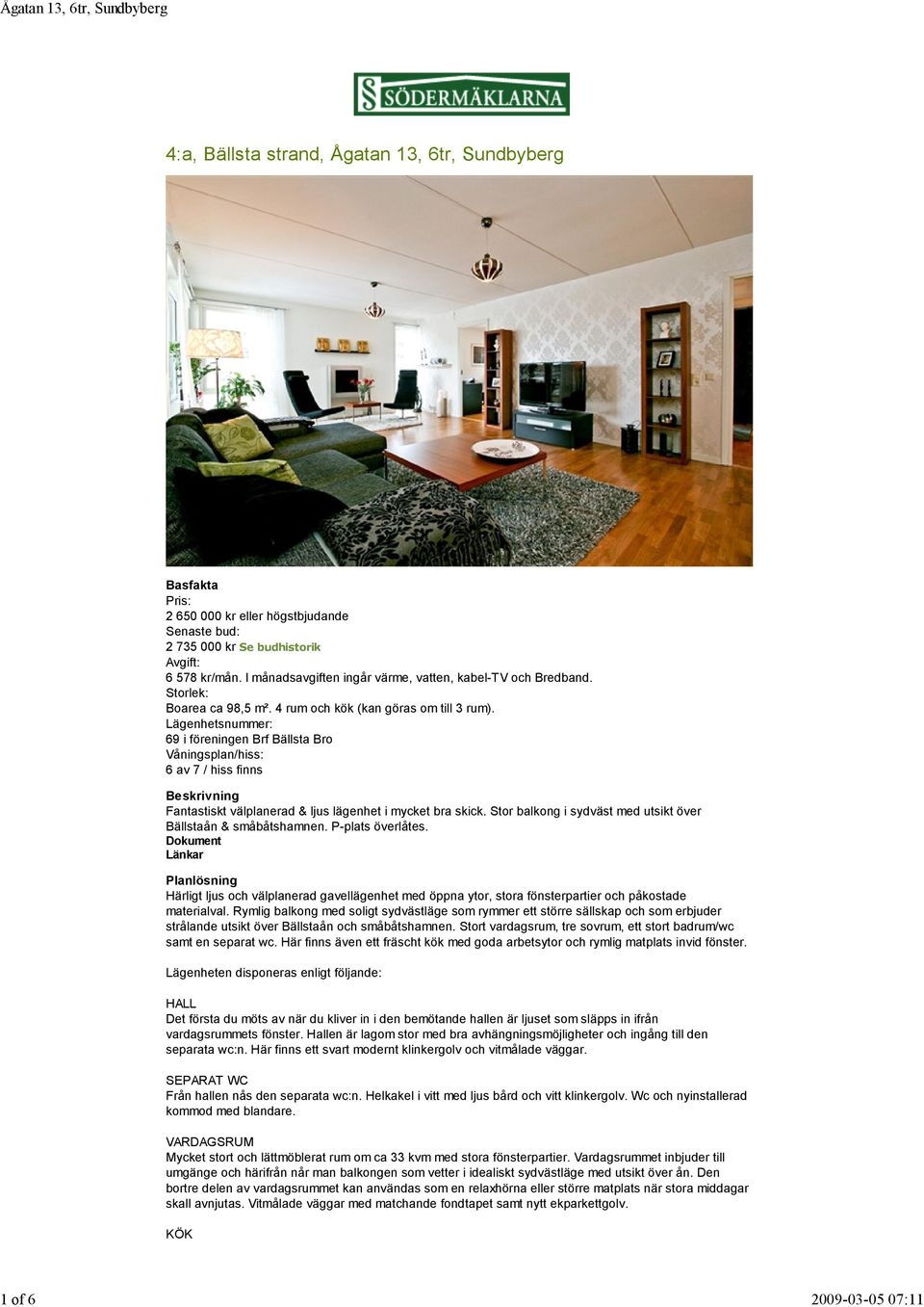 Lägenhetsnummer: 69 i föreningen Brf Bällsta Bro Våningsplan/hiss: 6 av 7 / hiss finns Beskrivning Fantastiskt välplanerad & ljus lägenhet i mycket bra skick.