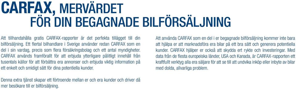 CARFAX används framförallt för att erbjuda ytterligare pålitligt innehåll från tusentals källor för att förbättra era annonser och erbjuda viktig information på ett enkelt och smidigt sätt för dina