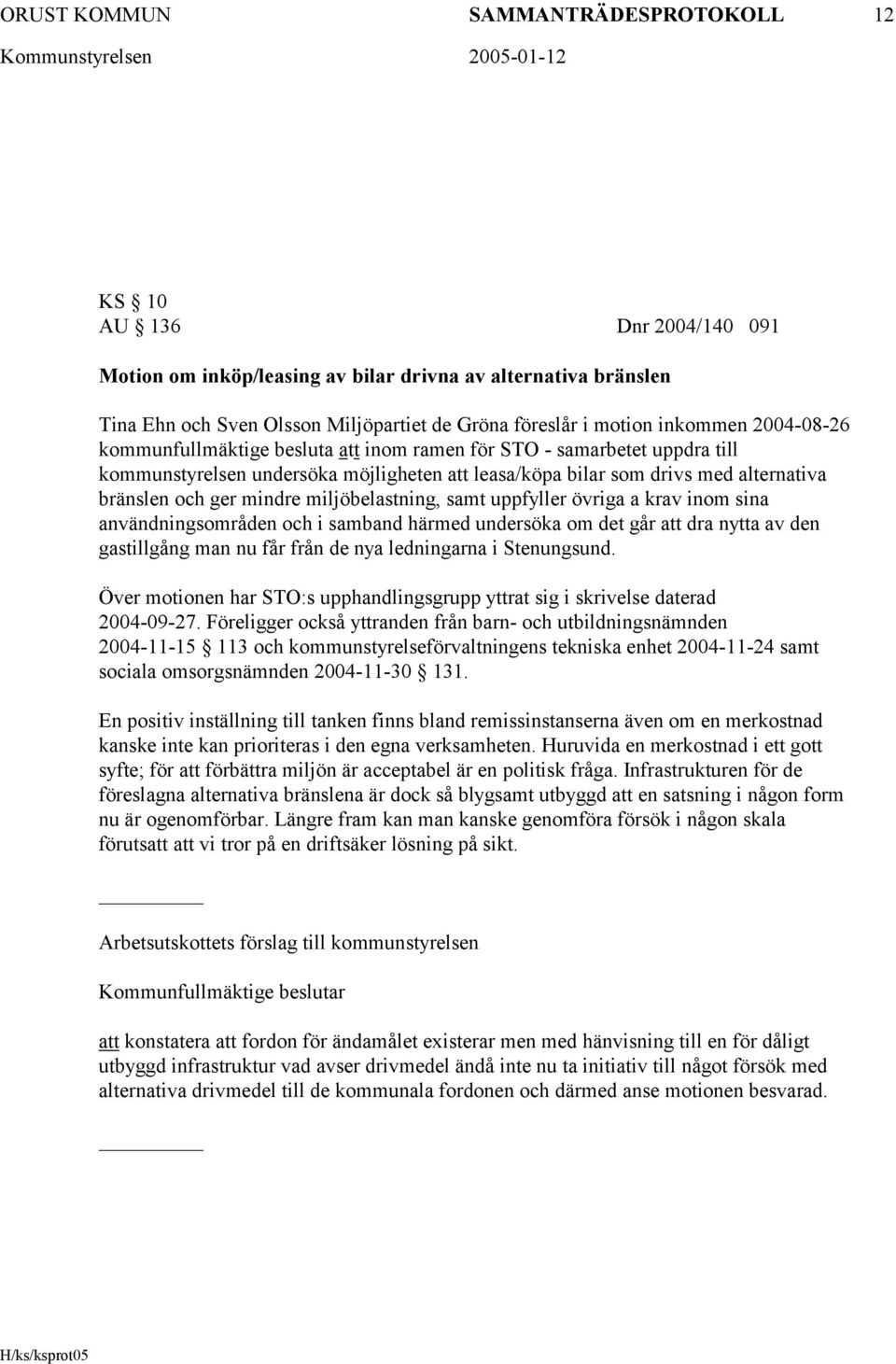 mindre miljöbelastning, samt uppfyller övriga a krav inom sina användningsområden och i samband härmed undersöka om det går att dra nytta av den gastillgång man nu får från de nya ledningarna i