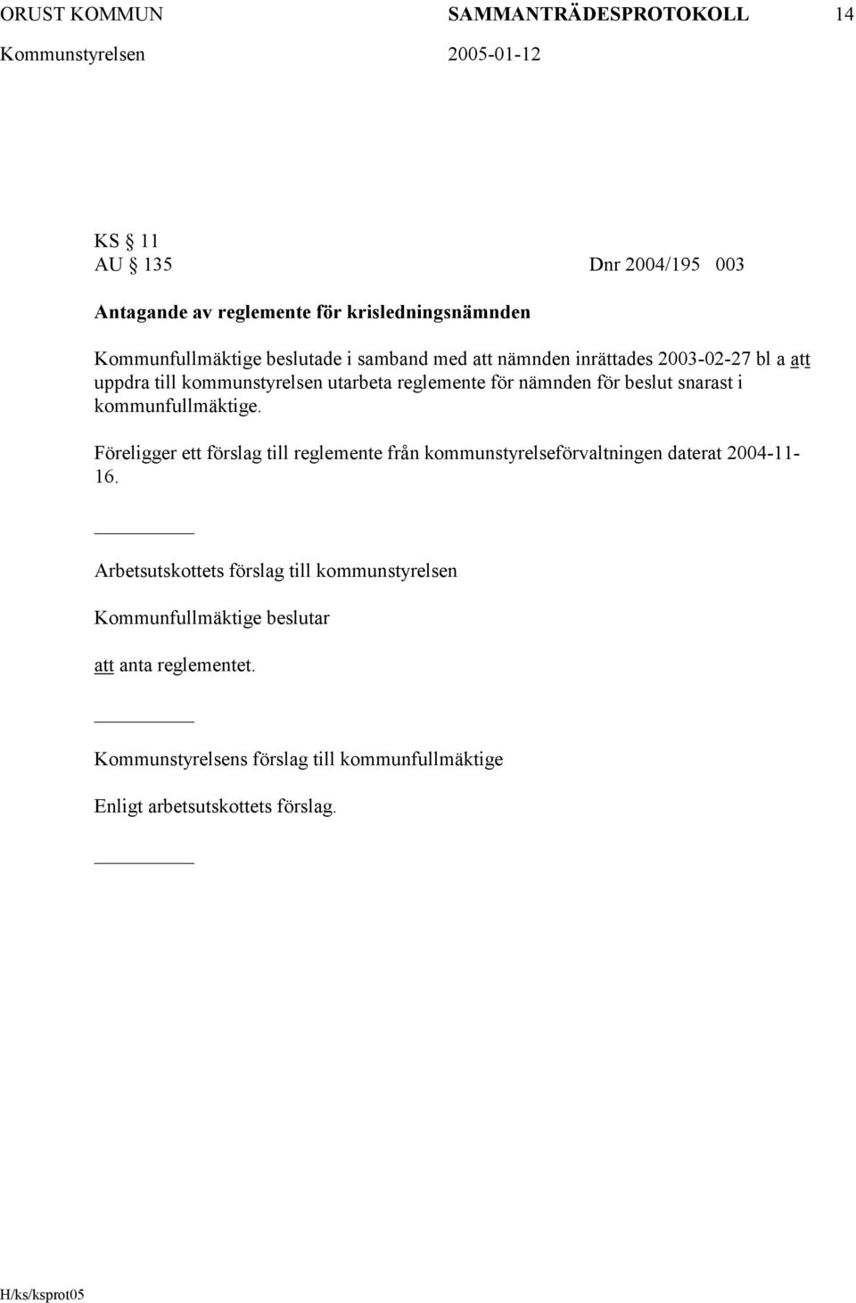 snarast i kommunfullmäktige. Föreligger ett förslag till reglemente från kommunstyrelseförvaltningen daterat 2004-11- 16.