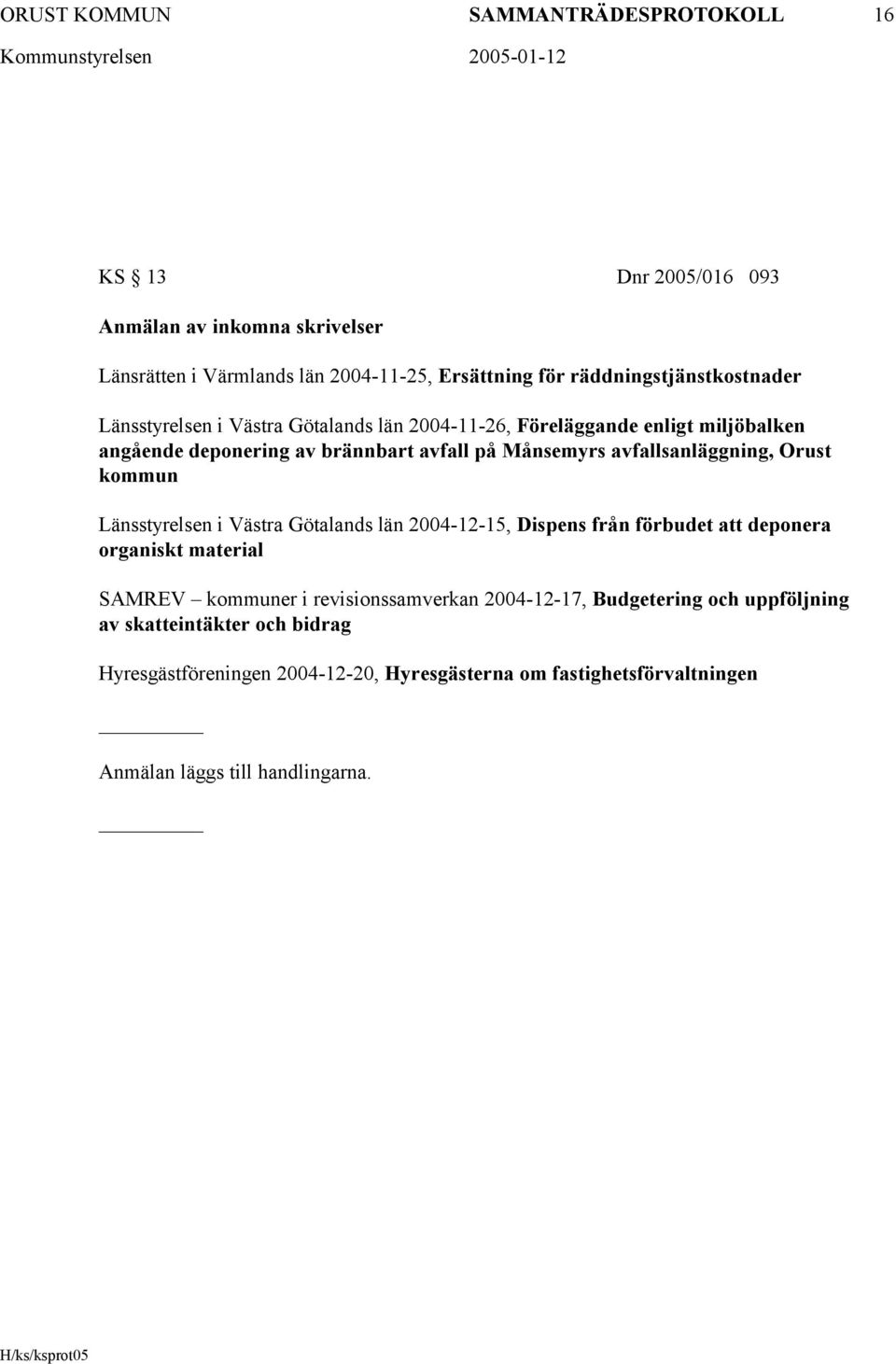 avfallsanläggning, Orust kommun Länsstyrelsen i Västra Götalands län 2004-12-15, Dispens från förbudet att deponera organiskt material SAMREV kommuner i